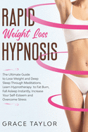 Rapid Weight Loss Hypnosis: The Ultimate Guide to Lose Weight and Deep Sleep Through Meditations. Learn Hypnotherapy to Fat Burn, Fall Asleep Instantly, Increase Your Self-Esteem and Overcome Stress