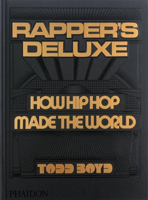 Rapper's Deluxe: How Hip Hop Made The World - Boyd, Todd, and Office of Hassan Rahim, 12:01 AM - (Designer)