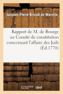 Rapport de M. de Bourge Au Comit? de Constitution Concernant l'Affaire Des Juifs