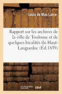 Rapport Sur Les Archives de la Ville de Toulouse Et de Quelques Localit?s Du Haut-Languedoc:: Adress? ? M. Le Ministre de l'Instruction Publique