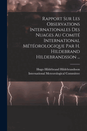 Rapport Sur Les Observations Internationales Des Nuages Au Comit International Mtorologique Par H. Hildebrand Hildebrandsson ...