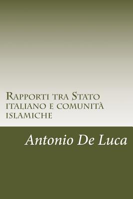 Rapporti Tra Stato Italiano E Comunita Islamiche: Tesi Di Laurea Presso Il Dipartimento Di Giurisprudenza Dell'universita Degli Studi Di Roma "Tor Vergata" - de Luca, Dott Antonio