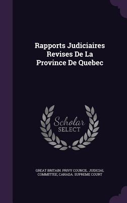 Rapports Judiciaires Revises De La Province De Quebec - Great Britain Privy Council Judicial C (Creator), and Canada Supreme Court (Creator)
