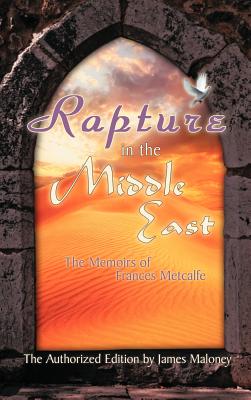 Rapture in the Middle East: The Memoirs of Frances Metcalfe - Maloney, James