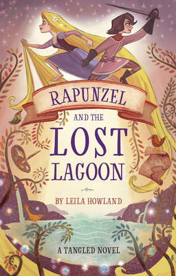 Rapunzel and the Lost Lagoon: A Tangled Novel - Howland, Leila