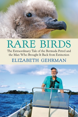 Rare Birds: The Extraordinary Tale of the Bermuda Petrel and the Man Who Brought It Back from Extinction - Gehrman, Elizabeth