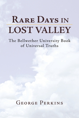 Rare Days in Lost Valley: The Bellwether University Book of Universal Truths - Perkins, George