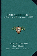 Rare Good Luck: A Fortune In Seven Strokes (1877) - Francillon, Robert Edward