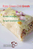 Rare Green Chili Greats: Ace Green Chili Recipes, the Top 81 Crucial Green Chili Recipes