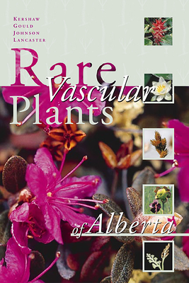 Rare Vascular Plants of Alberta - Kershaw, Linda (Editor), and Gould, A Joyce (Editor), and Johnson, Derek (Editor)