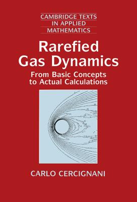 Rarefied Gas Dynamics: From Basic Concepts to Actual Calculations - Cercignani, Carlo