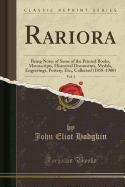 Rariora, Vol. 3: Being Notes of Some of the Printed Books, Manuscripts, Historical Documents, Medals, Engravings, Pottery, Etc;, Collected (1858-1900) (Classic Reprint)