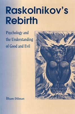 Raskolnikov's Rebirth: Psychology and the Understanding of Good and Evil - Dilman, Ilham