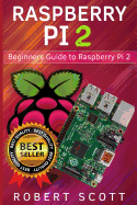 Raspberry Pi 2: Raspberry Pi 2 User Guide for Operating System, Programming, Projects and More!