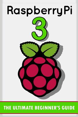 Raspberry Pi 3: The Ultimate Beginner's Guide! (Raspberry Pi 3) - Johansen, Andrew