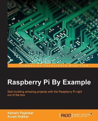 Raspberry Pi By Example - Pajankar, Ashwin, and Kakkar, Arush