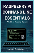 Raspberry Pi Command Line Essentials: A Guide to Terminal Mastery