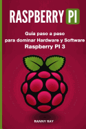 Raspberry Pi: Gu?a Paso a Paso Para Dominar El Hardware Y Software de Raspberry Pi 3