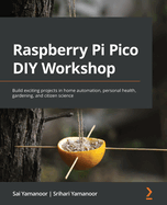 Raspberry Pi Pico DIY Workshop: Build exciting projects in home automation, personal health, gardening, and citizen science