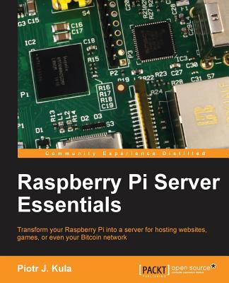 Raspberry Pi Server Essentials - Kula, Piotr J.