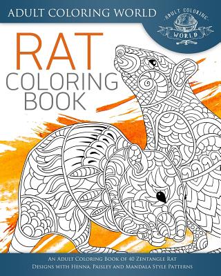 Rat Coloring Book: An Adult Coloring Book of 40 Zentangle Rat Designs with Henna, Paisley and Mandala Style Patterns - World, Adult Coloring
