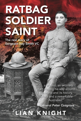 Ratbag, Soldier, Saint: The real story of Sergeant  Issy Smith VC - Knight, Lian