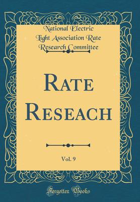 Rate Reseach, Vol. 9 (Classic Reprint) - Committee, National Electric Light Assoc