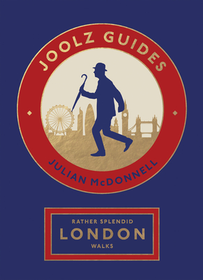 Rather Splendid London Walks: Joolz Guides' Quirky and Informative Walks Through the World's Greatest Capital City - McDonnell, Julian