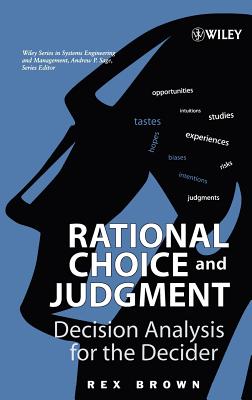 Rational Choice and Judgment: Decision Analysis for the Decider - Brown, Rex