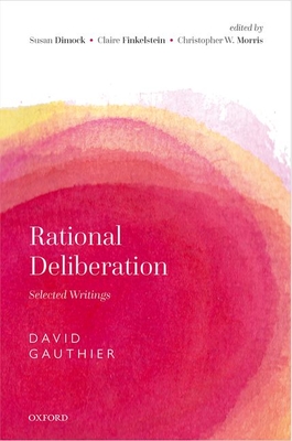 Rational Deliberation: Selected Writings - Gauthier, David, and Dimock, Susan (Editor), and Finkelstein, Claire (Editor)