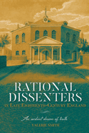 Rational Dissenters in Late Eighteenth-Century England: 'An ardent desire of truth'