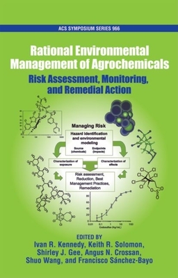 Rational Environment Management of Agrochemicals: Risk Assessment, Monitoring, and Remedial Action - Kennedy, Ivan R (Editor), and Solomon, Keith (Editor), and Gee, Shirley (Editor)