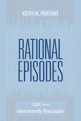 Rational Episodes: Logic for the Intermittently Reasonable - Parsons, Keith M