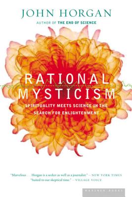Rational Mysticism: Dispatches from the Border Between Science and Spirituality - Horgan, John
