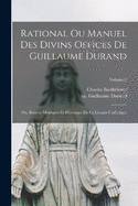 Rational ou manuel des divins offices de Guillaume Durand: Ou, Raisons mystiques et historique de la liturgie catholique; Volume 2