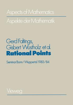 Rational Points: Seminar Bonn/Wuppertal 1983/84 a Publication of the Max-Planck-Institut Fur Mathematik, Bonn - Faltings, Gerd