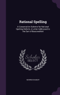 Rational Spelling: A Conservative Scheme for National Spelling Reform, A Letter Addressed to the Earl of Beaconsfield