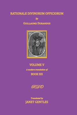 Rationale Divinorum Officiorum by Guillaume Durandus, Volume Five: Book Six - Gentles, Janet