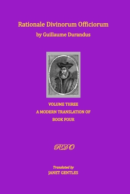 Rationale Divinorum Officiorum by Guillaume Durandus, Volume Three: A Modern Translation of Book Four - Gentles, Janet