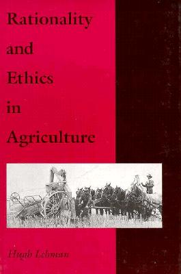 Rationality and Ethics in Agriculture - Lehman, Hugh