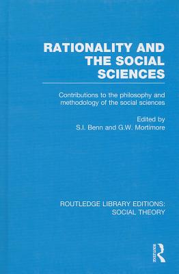 Rationality and the Social Sciences: Contributions to the Philosophy and Methodology of the Social Sciences - Benn, S I, and Mortimore, G W