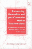 Rationality, Nationalism and Post-Communist Market Transformations: A Comparative Analysis of Belarus, Poland and the Baltic States