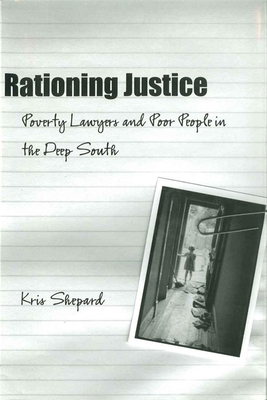 Rationing Justice: Poverty Lawyers and Poor People in the Deep South - Shepard, Kris