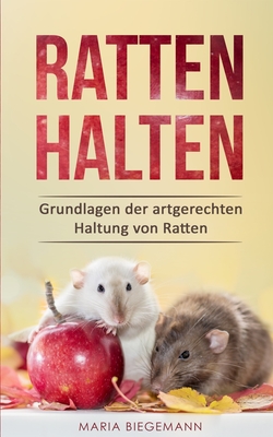 Ratten halten: Grundlagen der artgerechten Haltung von Ratten - Biegemann, Maria