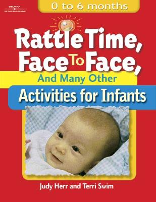 Rattle Time, Face to Face, and Many Other Activities for Infants: Birth to 6 Months - Herr, Judy, Dr., Ed.D., and Swim, Terri Jo