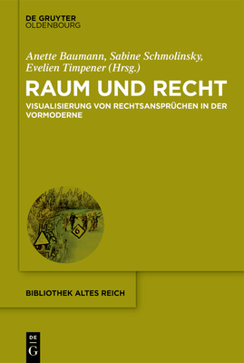 Raum Und Recht: Visualisierung Von Rechtsanspr?chen in Der Vormoderne - Baumann, Anette (Editor), and Schmolinsky, Sabine (Editor), and Timpener, Evelien (Editor)
