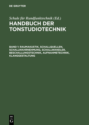 Raumakustik, Schallquellen, Schallwahrnehmung, Schallwandler, Beschallungstechnik, Aufnahmetechnik, Klanggestaltung - Dickreiter, Michael, and Schule Fur Rundfunktechnik (Editor)