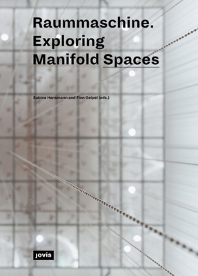 Raummaschine: Exploring the Manifold Spaces - Hansmann, Sabine, and Geipel, Finn