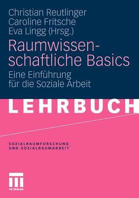 Raumwissenschaftliche Basics: Eine Einfhrung Fr Die Soziale Arbeit - Reutlinger, Christian (Editor), and Fritsche, Caroline (Editor), and Lingg, Eva (Editor)