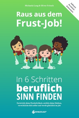 Raus aus dem Frust-Job! In 6 Schritten beruflich Sinn finden: Entwickle deine Persnlichkeit, entfalte deine Strken, verwirkliche dich selbst und werde glcklich im Job - Lang, Michaela, and Fritsch, Oliver